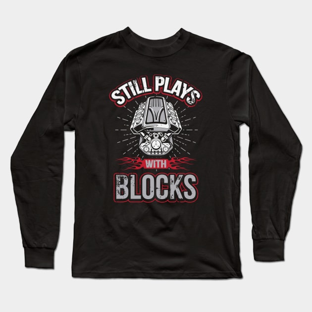 Still Plays With Blocks Auto Mechanics Drag Racing Long Sleeve T-Shirt by pho702